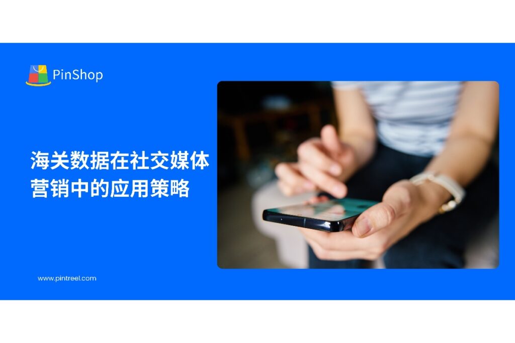 本文深入探讨如何利用海关数据优化社交媒体营销策略，实现海外客户精准触达与高效转化，同时展示Pintreel外贸获客软件的全流程应用方案。