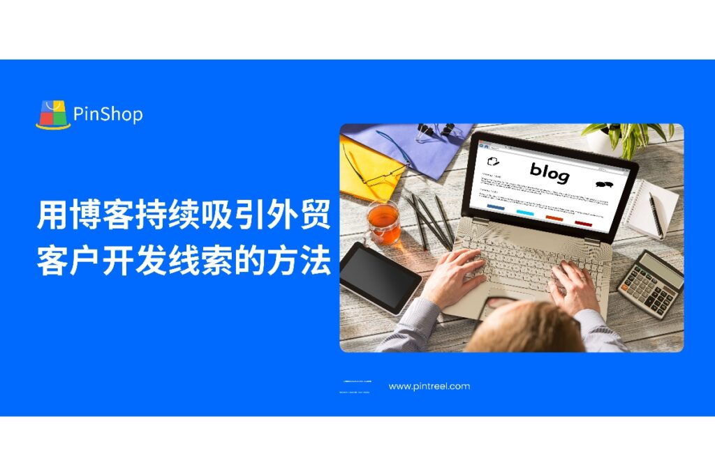 掌握用博客持续吸引外贸客户开发线索的方法，从选题到SEO优化，实现长期获客与品牌沉淀。