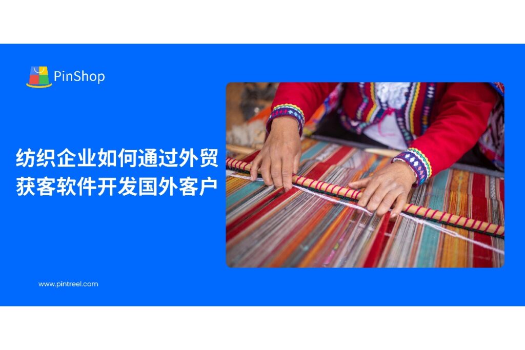 纺织企业使用外贸获客软件实现客户管理智能化，提高海外潜在客户开发效率与市场拓展能力。