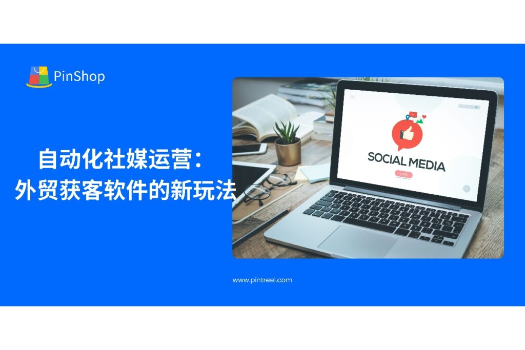 了解外贸获客软件在自动化社媒运营中的应用新玩法，提高客户开发效率和外贸业务转化率。