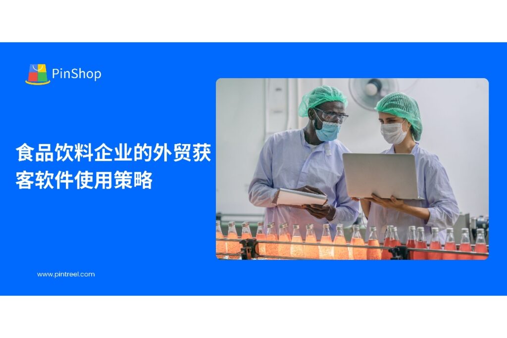 解析食品饮料企业使用外贸获客软件的策略，提高客户获取精准度与海外市场开拓效率。