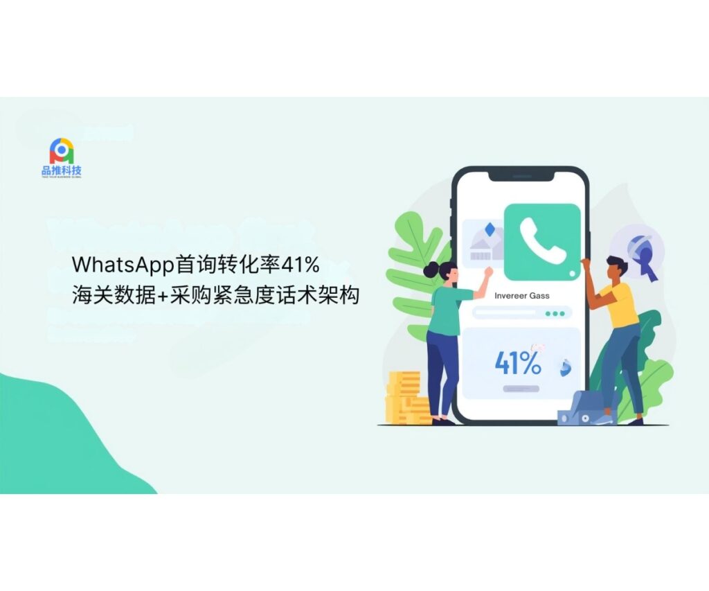 WhatsApp首询转化率41%：海关数据+采购紧急度话术架构