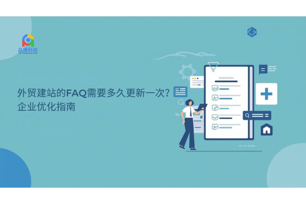 外贸建站的FAQ需要多久更新一次？企业优化指南