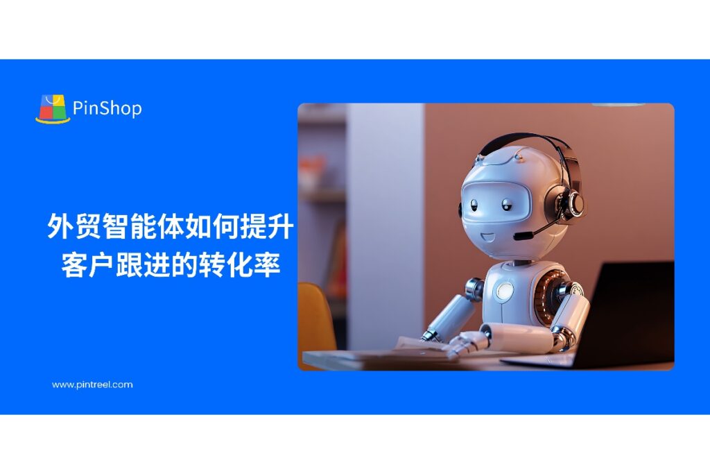 解析外贸智能体在客户跟进中的自动化任务分配、个性化沟通和进度优化，帮助企业提高客户响应率和转化效率。