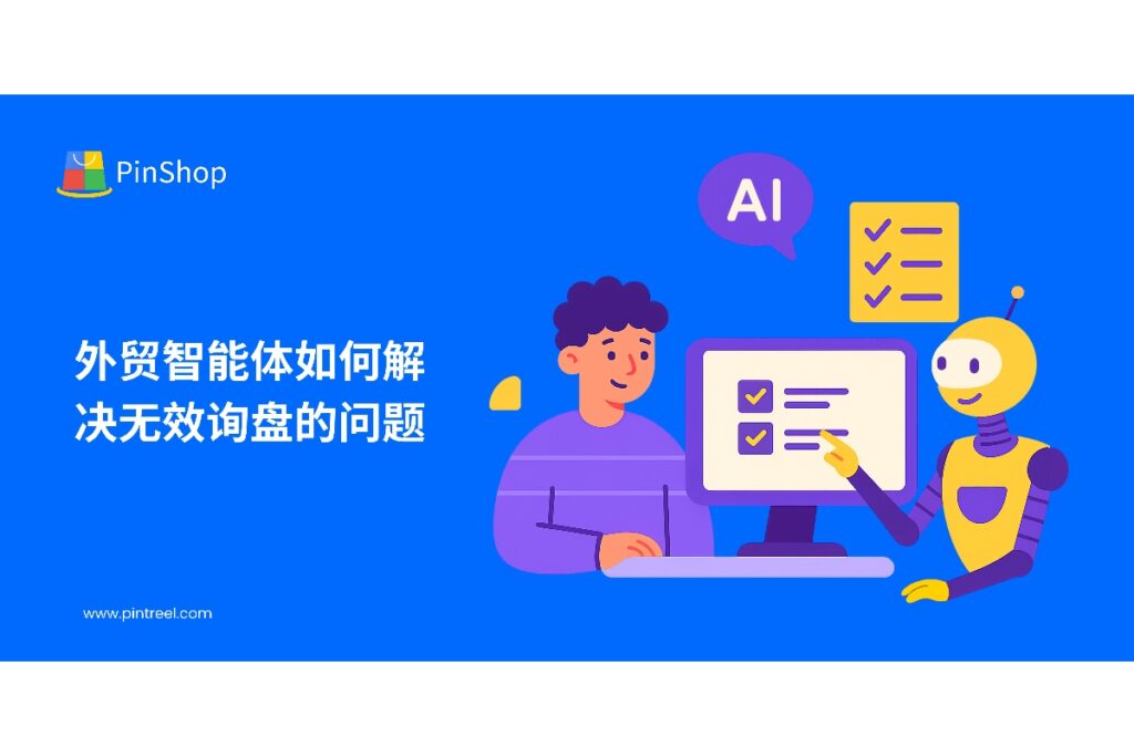 解析外贸智能体如何通过数据分析、客户筛选与自动化沟通解决无效询盘问题,提升外贸获客效率和客户转化率。