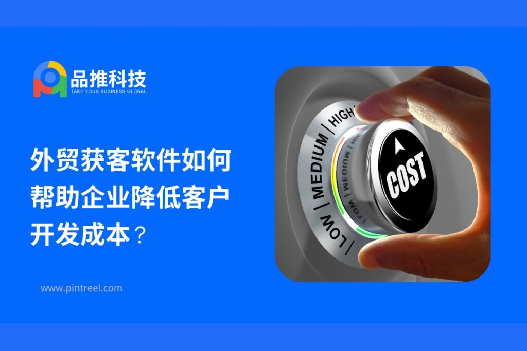 外贸获客软件通过数据整合、自动化营销和AI智能分析，帮助企业降低客户开发成本，提升获客效率，实现全球市场精准拓展。