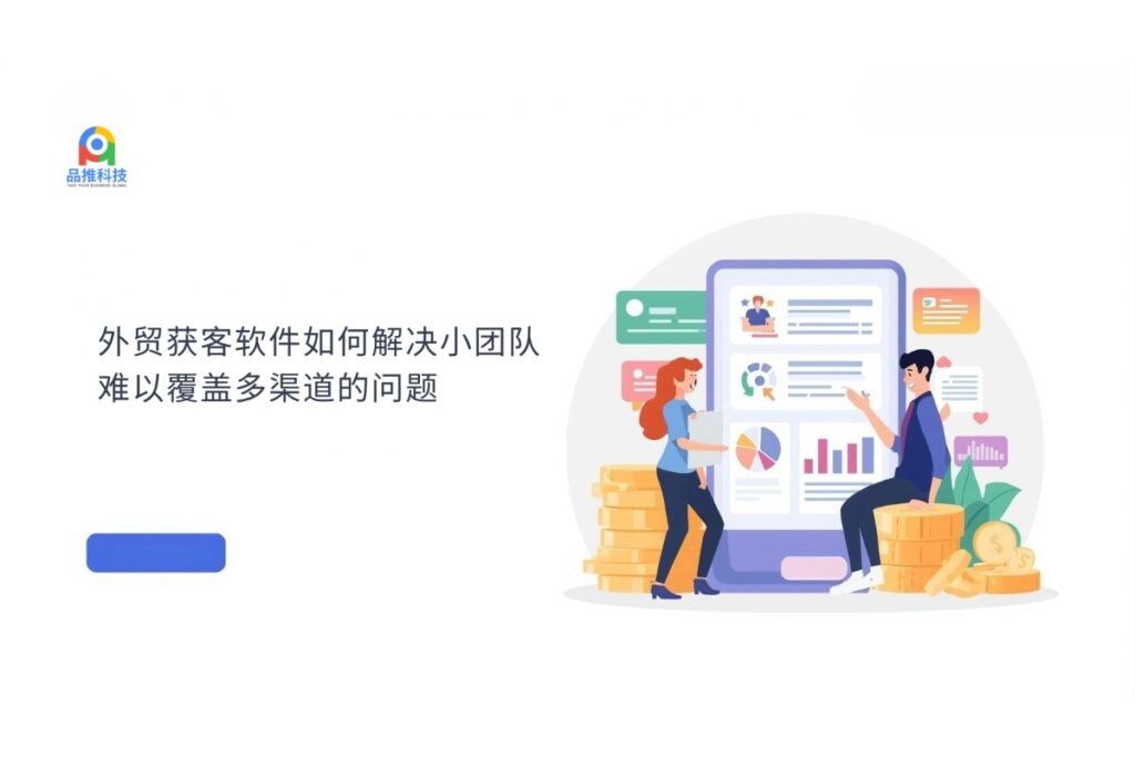 外贸获客软件如何解决小团队难以覆盖多渠道的问题