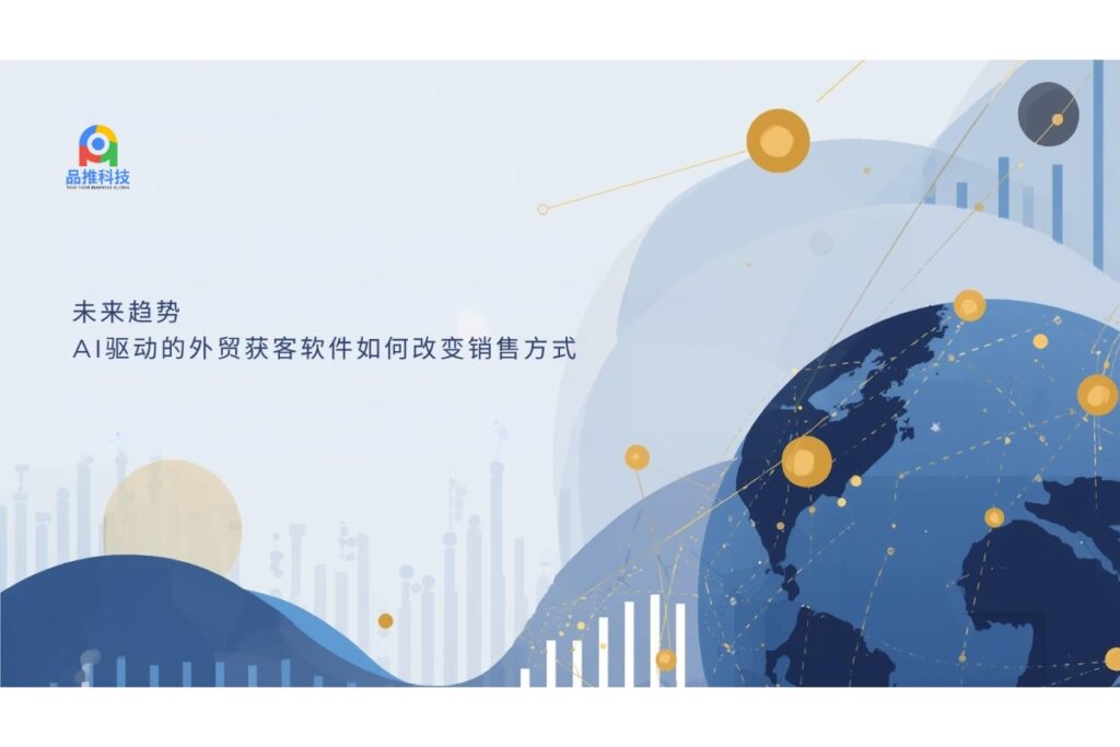 未来趋势:AI驱动的外贸获客软件如何改变销售方式