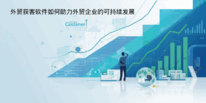 获客软件如何助力外贸企业的可持续发展