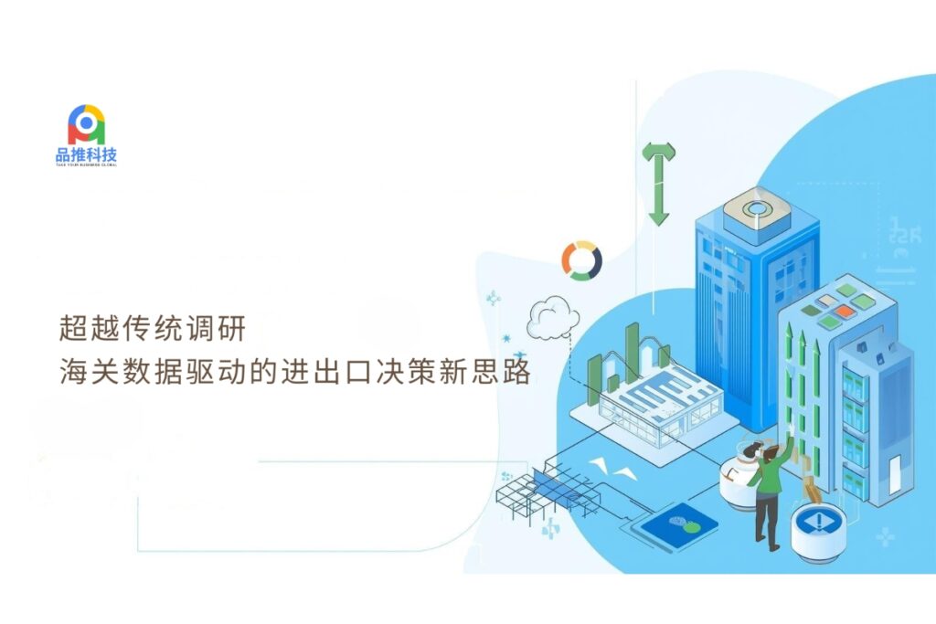 超越传统调研：海关数据驱动的进出口决策新思路