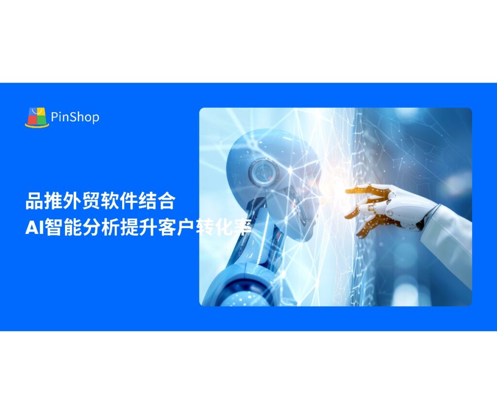 品推外贸软件结合AI智能分析，通过客户画像、自动化营销和数据优化，实现潜在客户精准开发和转化率提升