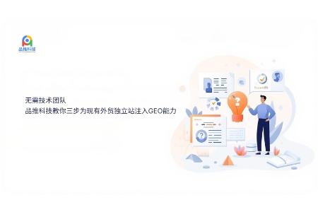 无需技术团队：品推科技教你三步为现有外贸独立站注入GEO能力