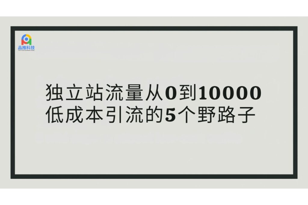 独立站流量从0到10000：低成本引流的5个野路子