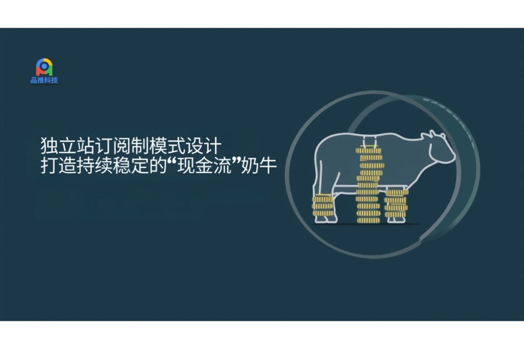独立站订阅制模式设计:打造持续稳定的“现金流”奶牛