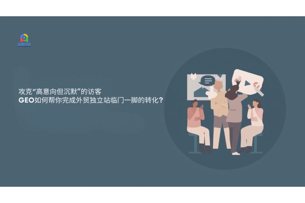 攻克“高意向但沉默”的访客:GEO如何帮你完成外贸独立站临门一脚的转化?