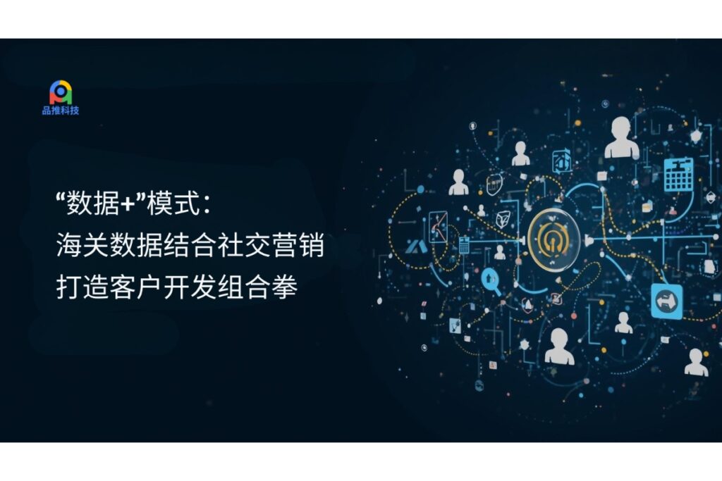 “数据+”模式：海关数据结合社交营销，打造客户开发组合拳