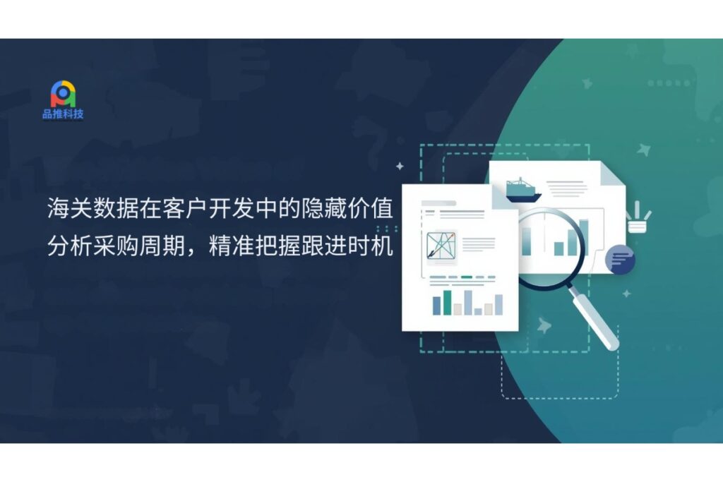 海关数据在客户开发中的隐藏价值：分析采购周期，精准把握跟进时机