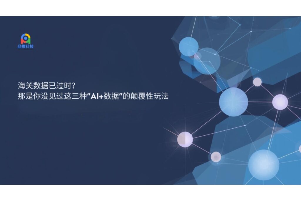 海关数据已过时？那是你没见过这三种“AI+数据”的颠覆性玩法