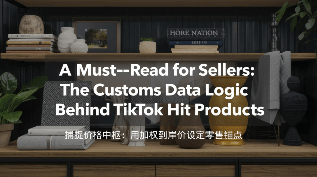 海关数据捕捉价格中枢：用加权到岸价设定零售锚点