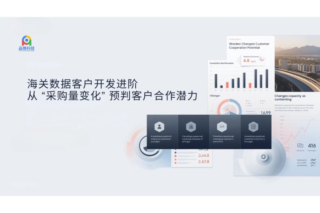 海关数据客户开发进阶：从 “采购量变化” 预判客户合作潜力
