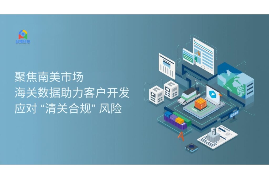 聚焦南美市场：海关数据助力客户开发，应对 “清关合规” 风险