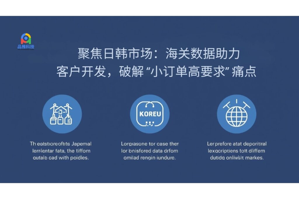 聚焦日韩市场：海关数据助力客户开发，破解 “小订单高要求” 痛点