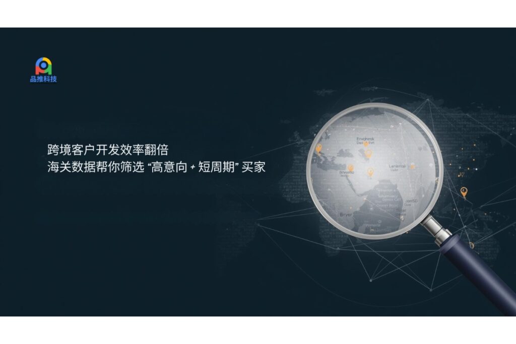 跨境客户开发效率翻倍：海关数据帮你筛选 “高意向 + 短周期” 买家