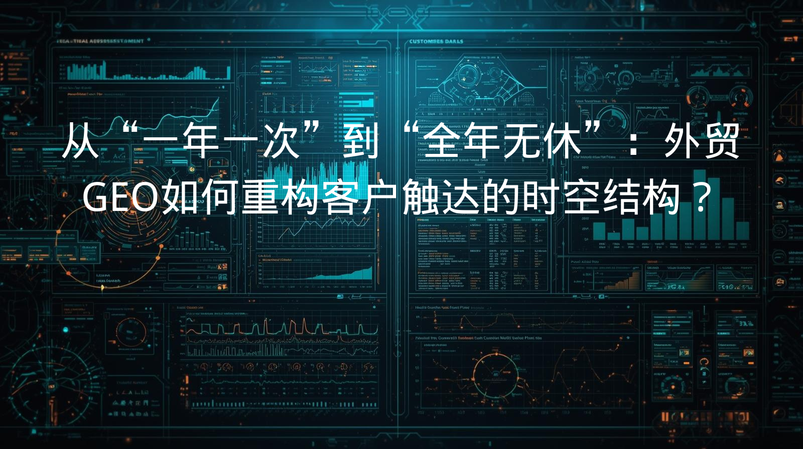 从“一年一次”到“全年无休”：外贸GEO如何重构客户触达的时空结构？​