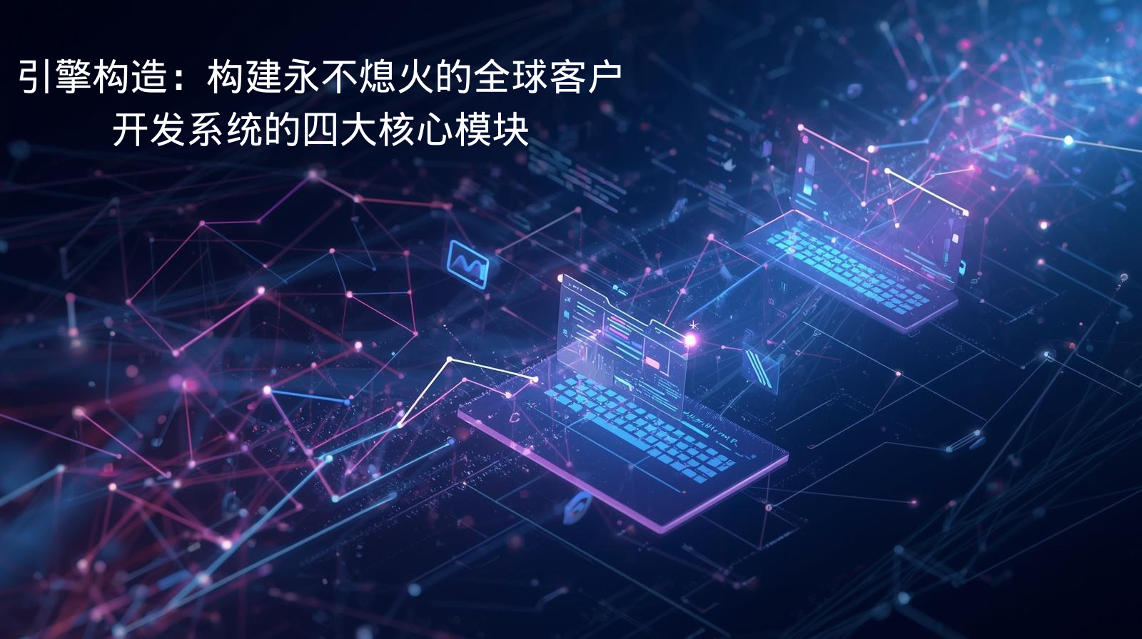 引擎构造：构建永不熄火的全球客户开发系统的四大核心模块