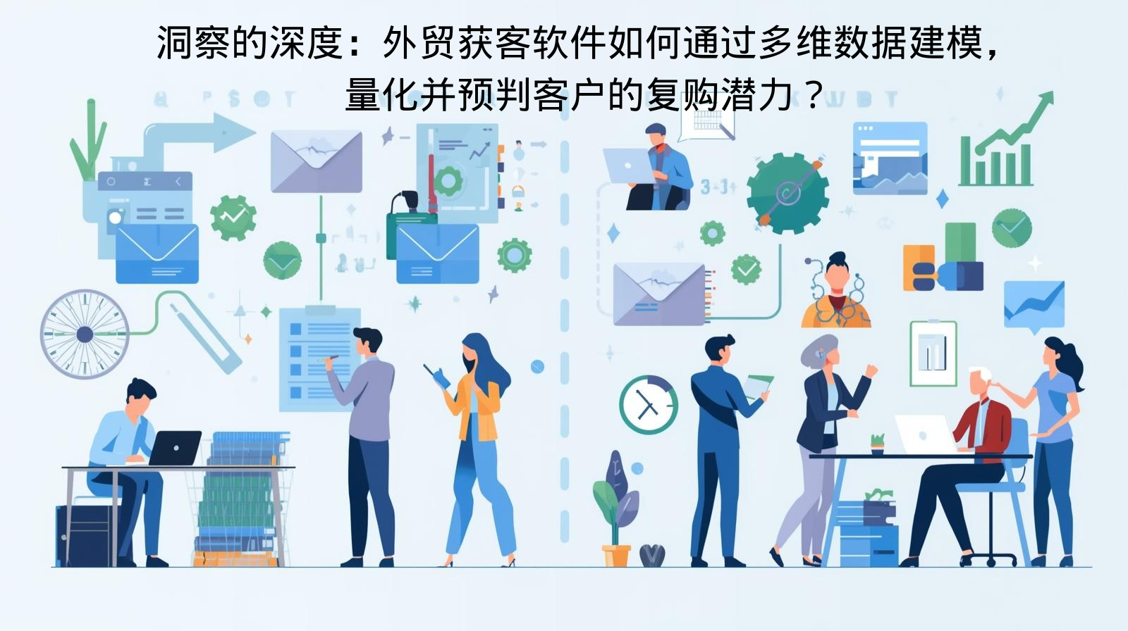洞察的深度：外贸获客软件如何通过多维数据建模，量化并预判客户的复购潜力？​