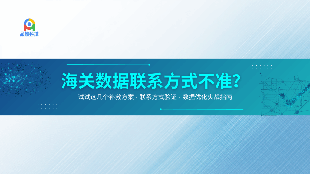海关数据里查出来的联系方式不准？试试这几个补救方案