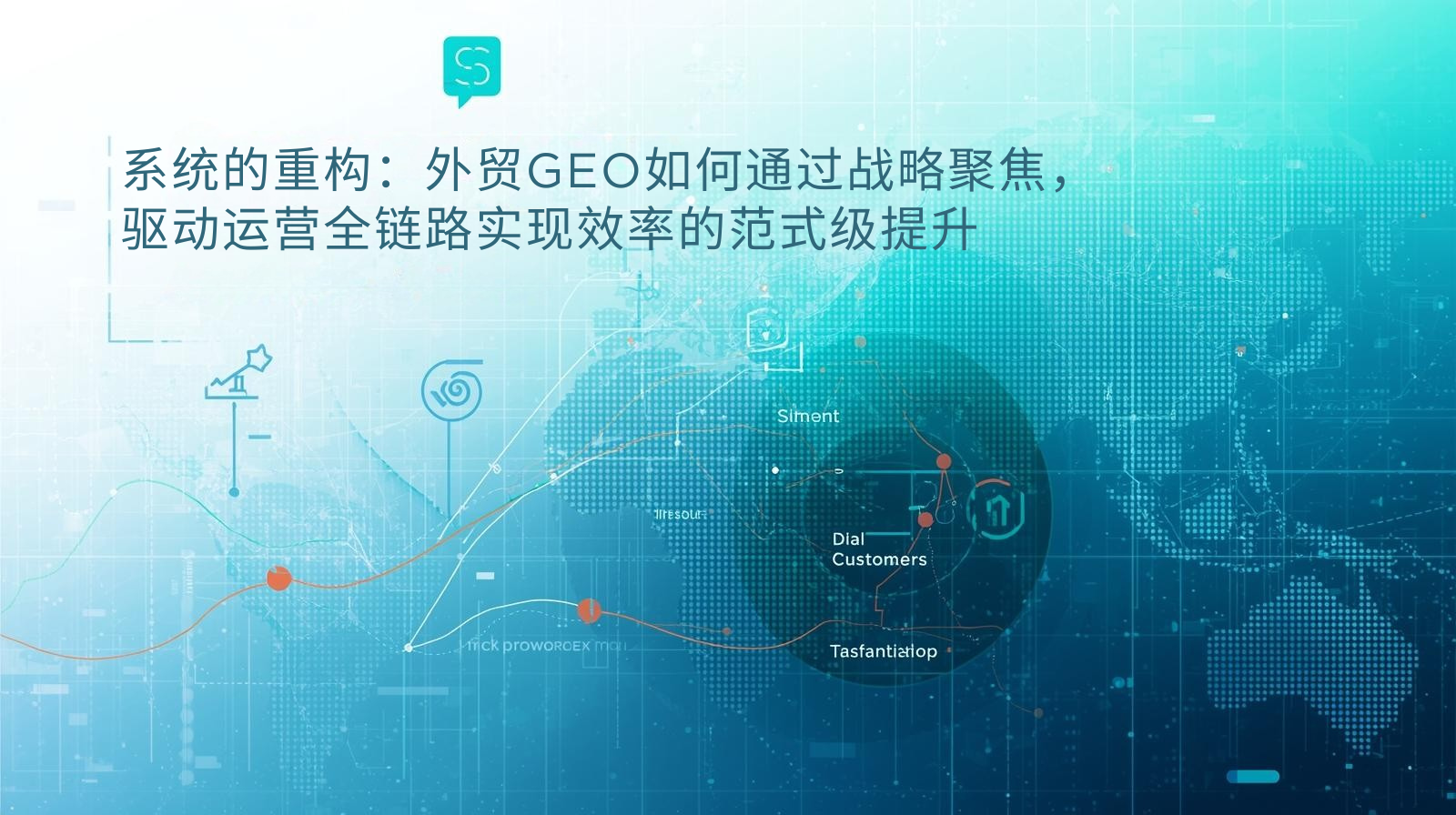 系统的重构：外贸GEO如何通过战略聚焦，驱动运营全链路实现效率的范式级提升