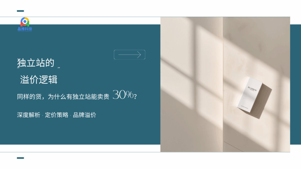 独立站的“溢价逻辑”：同样的货，为什么有独立站能卖贵 30%？